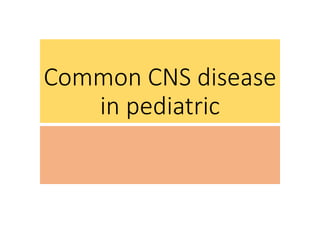 Common CNS disease
in pediatric
 