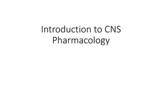 Introduction to CNS
Pharmacology
 