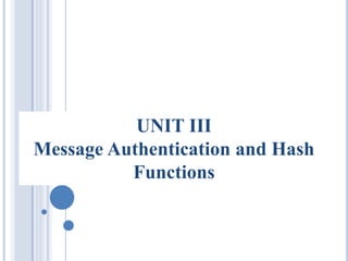 UNIT III
Message Authentication and Hash
Functions
 