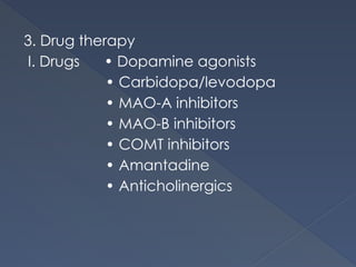 3. Drug therapy
I. Drugs • Dopamine agonists
• Carbidopa/levodopa
• MAO-A inhibitors
• MAO-B inhibitors
• COMT inhibitors
• Amantadine
• Anticholinergics
 