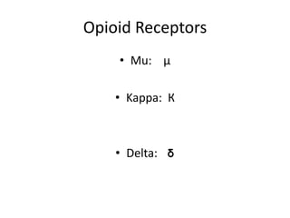 Opioid Receptors
• Mu: µ
• Kappa: К
• Delta: δ
 