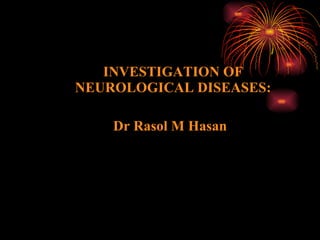 INVESTIGATION OF NEUROLOGICAL DISEASES: Dr Rasol M Hasan   