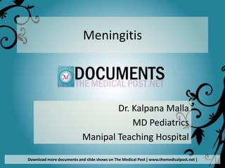Meningitis




                                   Dr. Kalpana Malla
                                       MD Pediatrics
                           Manipal Teaching Hospital

Download more documents and slide shows on The Medical Post [ www.themedicalpost.net ]
 