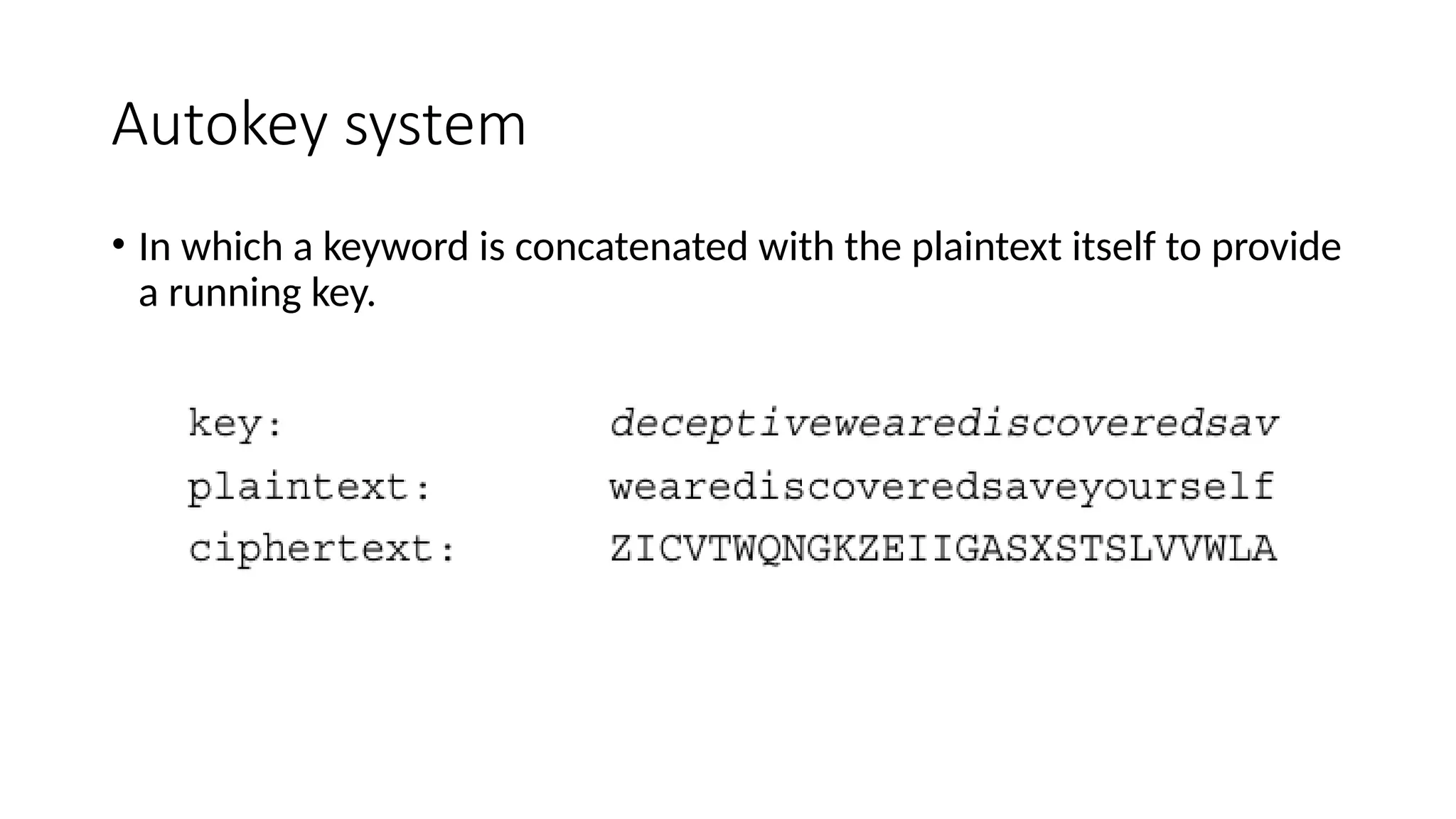 Autokey system
• In which a keyword is concatenated with the plaintext itself to provide
a running key.
 