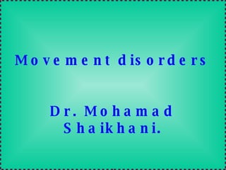 Movement disorders   Dr. Mohamad Shaikhani. 