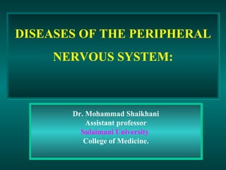 Dr. Mohammad Shaikhani Assistant professor Sulaimani University  College of Medicine. DISEASES OF THE PERIPHERAL NERVOUS SYSTEM:  