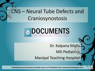 CNS – Neural Tube Defects and
      Craniosynostosis



                                   Dr. Kalpana Malla
                                       MD Pediatrics
                           Manipal Teaching Hospital

Download more documents and slide shows on The Medical Post [ www.themedicalpost.net ]
 