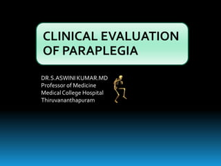 Dr. S. Aswini Kumar. MD. Professor of Medicine 1 Clinical Evaluation of Paraplegia 