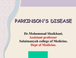 PARKINSON'S DISEASE  Dr.Mohammad Shaikhani. Assistant professor  Sulaimanyah college of Medicine. Dept of Medicine. 