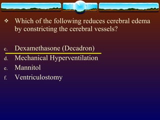Which of the following reduces cerebral edema by constricting the cerebral vessels? Dexamethasone (Decadron) Mechanical Hyperventilation Mannitol Ventriculostomy  