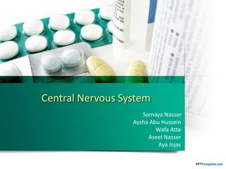 Central Nervous System
Somaya Nasser
Aysha Abu Hussein
Wafa Atta
Aseel Nasser
Aya Injas
 