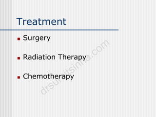 Treatment
■ Surgery
■ Radiation Therapy
■ Chemotherapy
 