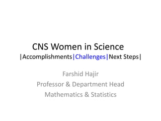CNS Women in Science
|Accomplishments|Challenges|Next Steps|
Farshid Hajir
Professor & Department Head
Mathematics & Statistics
 