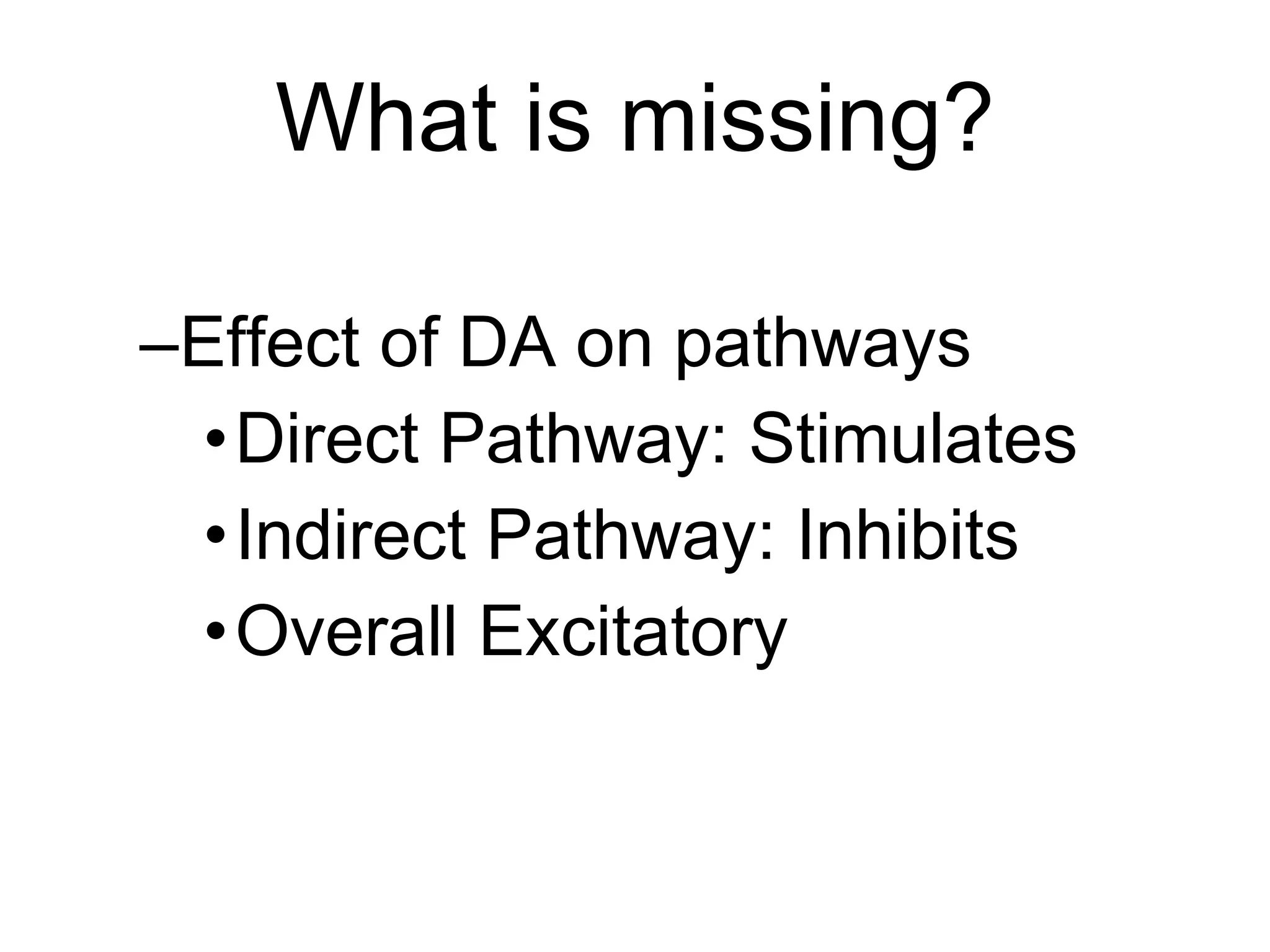 What is missing? Effect of DA on pathways Direct Pathway: Stimulates Indirect Pathway: Inhibits Overall Excitatory 