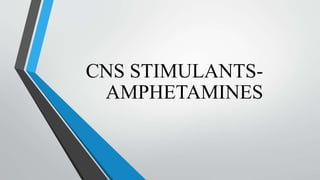 CNS STIMULANTS-
AMPHETAMINES
 