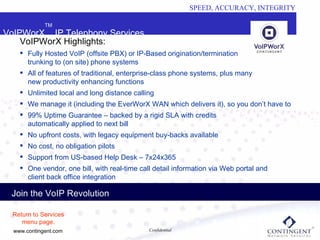 Join the VoIP Revolution VoIPWorX TM  IP Telephony Services ,[object Object],[object Object],[object Object],[object Object],[object Object],[object Object],[object Object],[object Object],[object Object],[object Object],Return to Services menu page. 