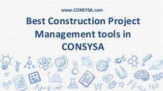 Best Construction Project
Management tools in
CONSYSA
www.CONSYSA.com
 