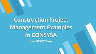 Construction Project
Management Examples
in CONSYSA
www.CONSYSA.com
 
