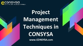 Project
Management
Techniques in
CONSYSA
www.CONSYSA.com
 