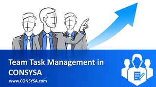 Team Task Management in
CONSYSA
www.CONSYSA.com
 