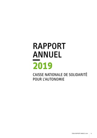RAPPORT
ANNUEL
2019
CAISSE NATIONALE DE SOLIDARITÉ
POUR L’AUTONOMIE
CNSA RAPPORT ANNUEL 2019 3
 