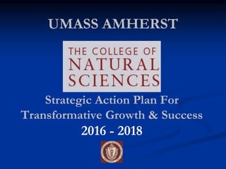 UMASS AMHERST
Strategic Action Plan For
Transformative Growth & Success
2016 - 2018
 