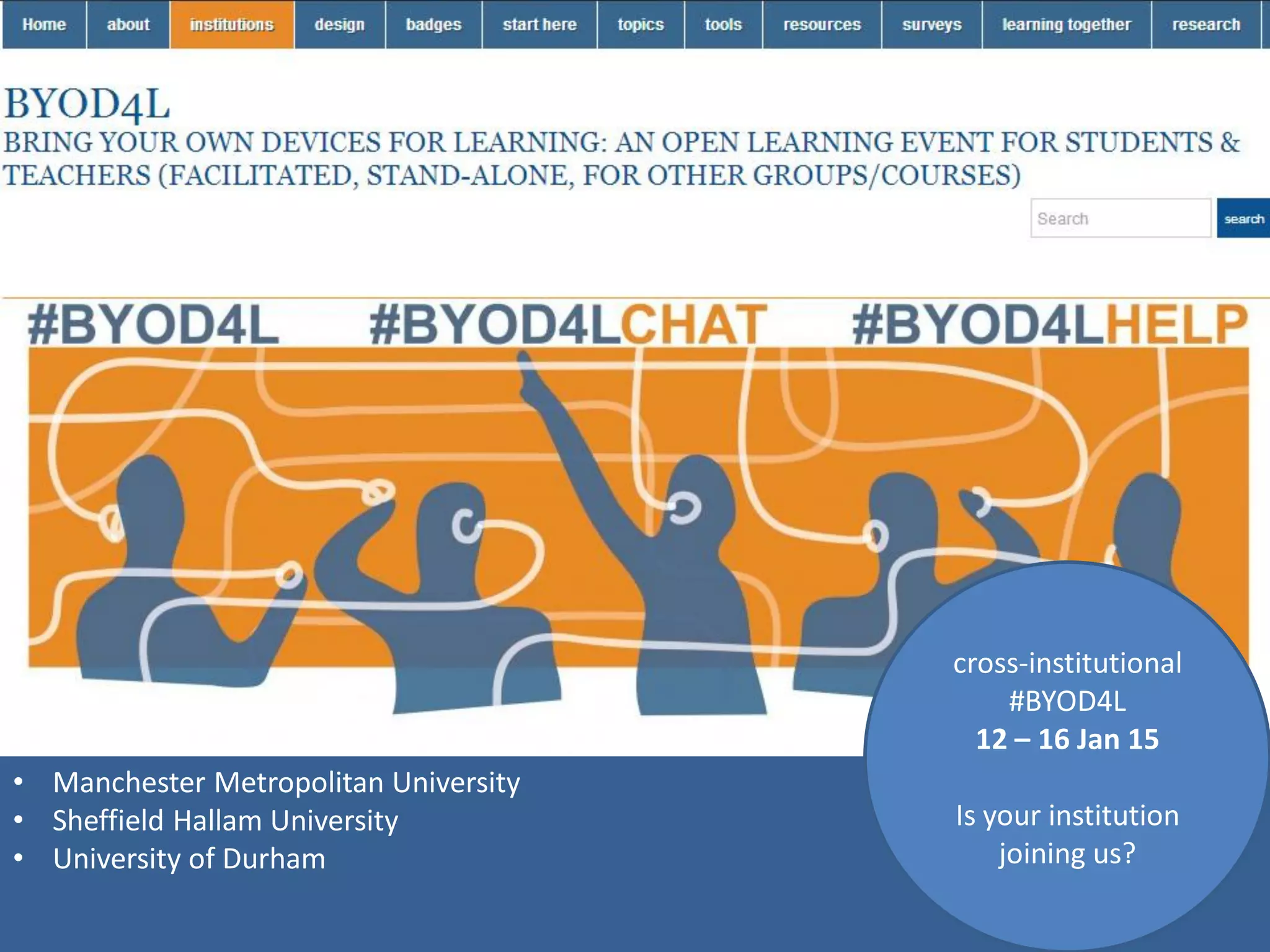 cross-institutional #BYOD4L 
12 – 16 Jan 15 
Is your institution joining us? 
•Manchester Metropolitan University 
•Sheffield Hallam University 
•University of Durham  