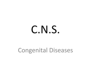 C.N.S.
Congenital Diseases
 