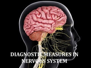 DIAGNOSTIC MEASURES IN
NERVOUS SYSTEM
 