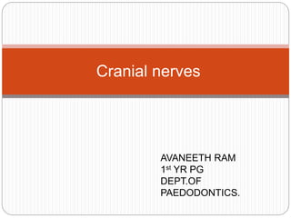 Cranial nerves
AVANEETH RAM
1st YR PG
DEPT.OF
PAEDODONTICS.
 