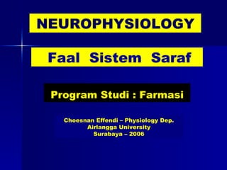 Choesnan Effendi – Physiology Dep. Airlangga University Surabaya – 2006 NEUROPHYSIOLOGY Faal  Sistem  Saraf Program Studi : Farmasi 