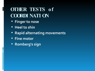 OTHER TESTS of COORDINATION   Finger to nose   Heel to shin   Rapid alternating movements   Fine motor   Romberg's sign   