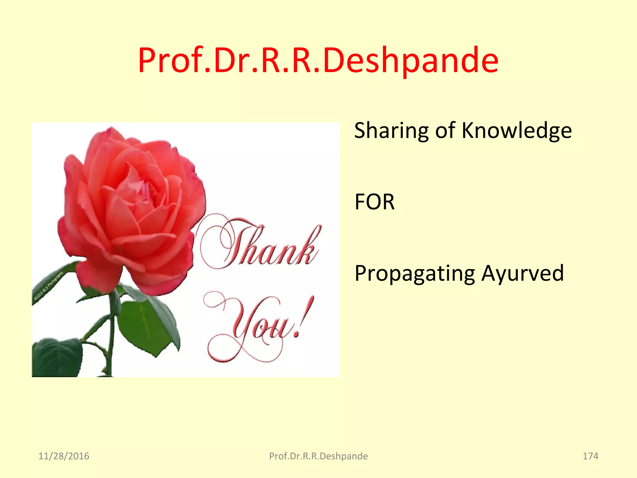 Prof.Dr.R.R.Deshpande
• Sharing of Knowledge 
• FOR 
• Propagating Ayurved
11/28/2016 174Prof.Dr.R.R.Deshpande
 