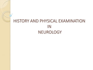 HISTORY AND PHYSICAL EXAMINATION
IN
NEUROLOGY
 