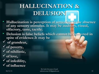 HALLUCINATION &HALLUCINATION &
DELUSIONDELUSION
• Hallucination is perception of sensation in the absenceHallucination is ...