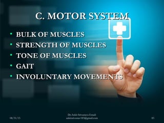 C. MOTOR SYSTEMC. MOTOR SYSTEM
• BULK OF MUSCLESBULK OF MUSCLES
• STRENGTH OF MUSCLESSTRENGTH OF MUSCLES
• TONE OF MUSCLES...