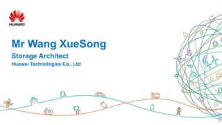 Mr Wang XueSong
Storage Architect
Huawei Technologies Co., Ltd
 