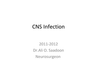 CNS Infection 2011-2012 Dr.Ali O. Saadoon Neurosurgeon  