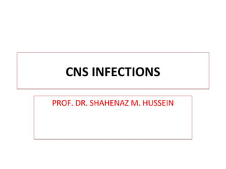 CNS INFECTIONSCNS INFECTIONS
PROF. DR. SHAHENAZ M. HUSSEINPROF. DR. SHAHENAZ M. HUSSEIN
 
