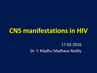 CNS manifestations in HIV
17-02-2016
Dr. Y. Madhu Madhava Reddy
 