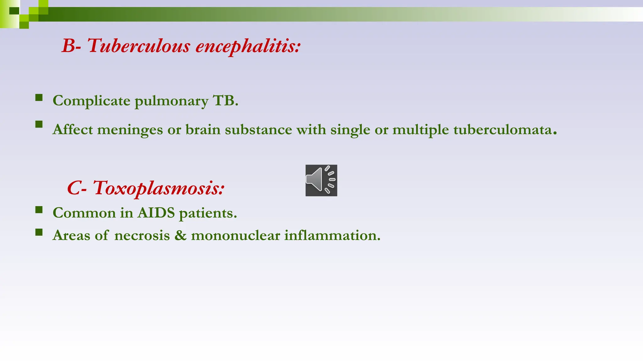 B- Tuberculous encephalitis:
 Complicate pulmonary TB.
 Affect meninges or brain substance with single or multiple tuberculomata.
C- Toxoplasmosis:
 Common in AIDS patients.
 Areas of necrosis & mononuclear inflammation.
 