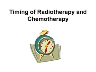 Timing of Radiotherapy and
Chemotherapy
 