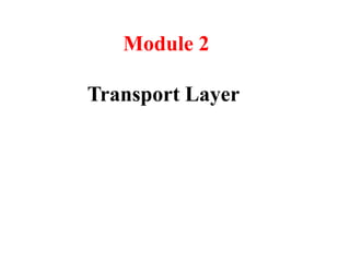 Module 2
Transport Layer
 