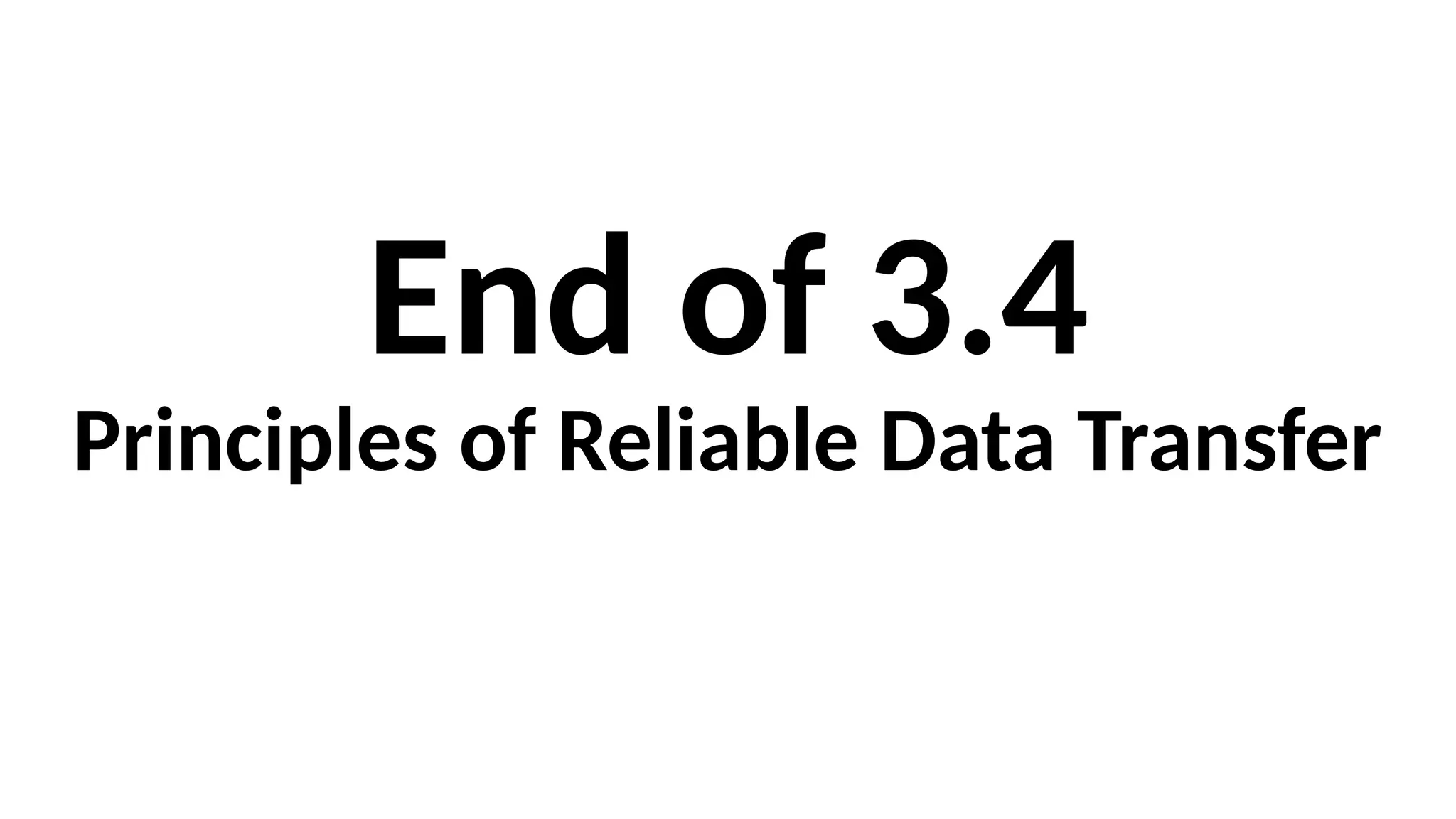 End of 3.4
Principles of Reliable Data Transfer
 