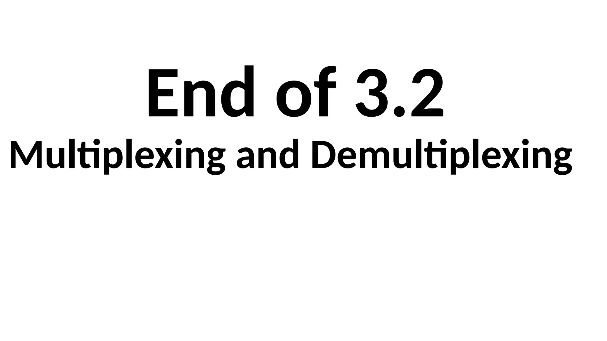 End of 3.2
Multiplexing and Demultiplexing
 