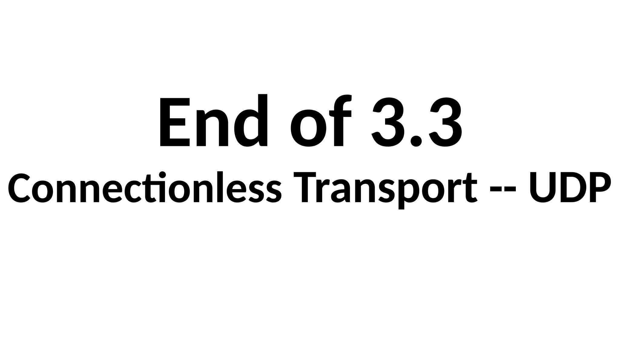 End of 3.3
Connectionless Transport -- UDP
 