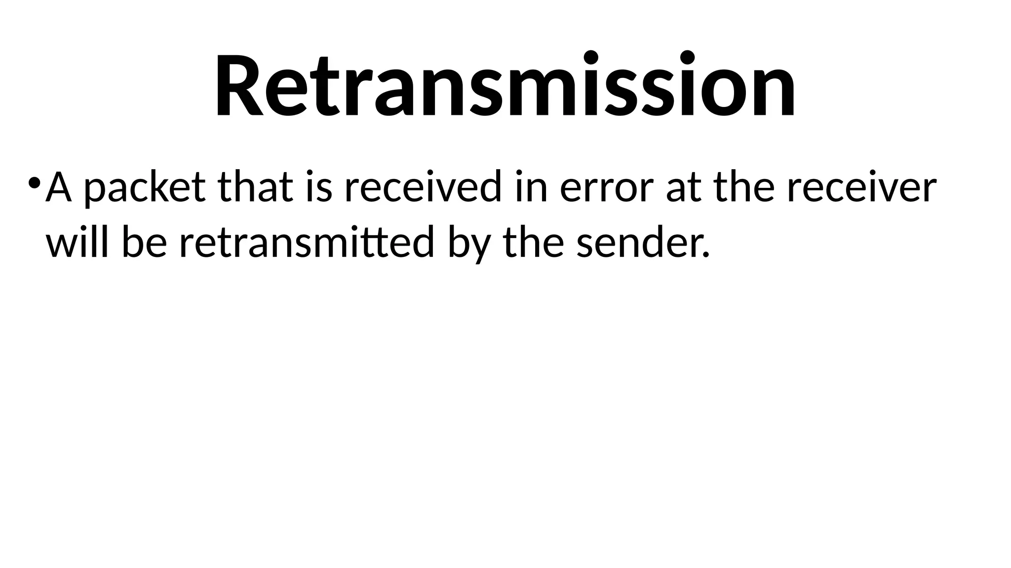Retransmission
•A packet that is received in error at the receiver
will be retransmitted by the sender.
 