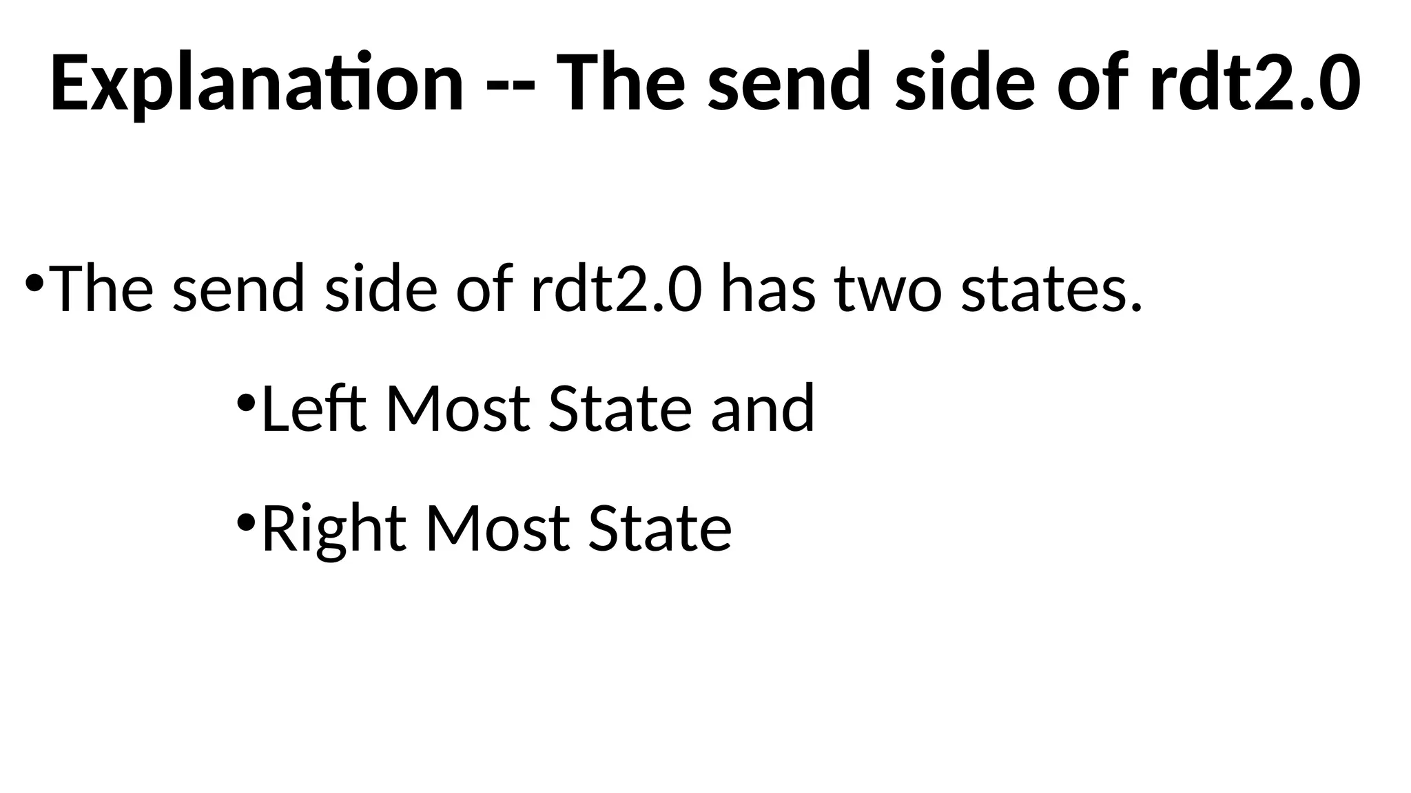 Explanation -- The send side of rdt2.0
•The send side of rdt2.0 has two states.
•Left Most State and
•Right Most State
 