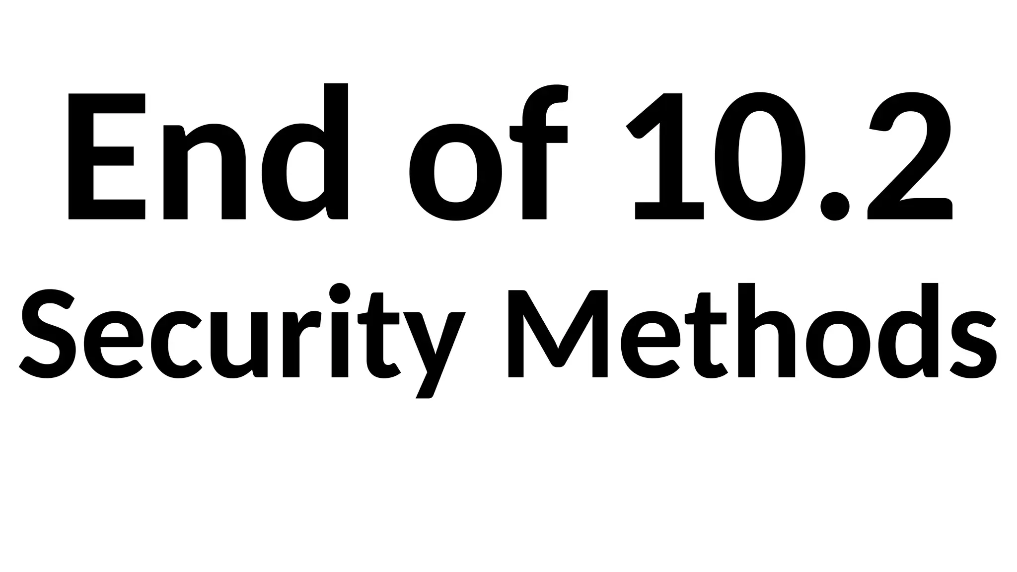 End of 10.2
Security Methods
 