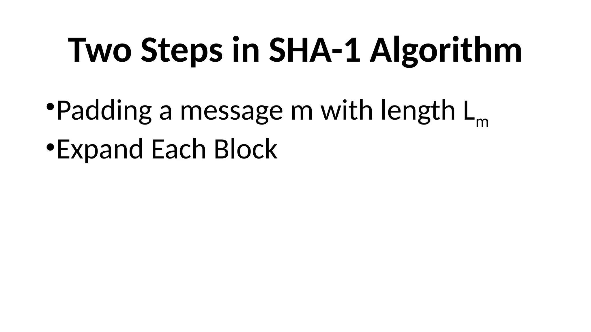 Two Steps in SHA-1 Algorithm
•Padding a message m with length Lm
•Expand Each Block
 